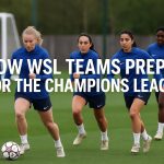 How WSL teams prepare for the Champions League.